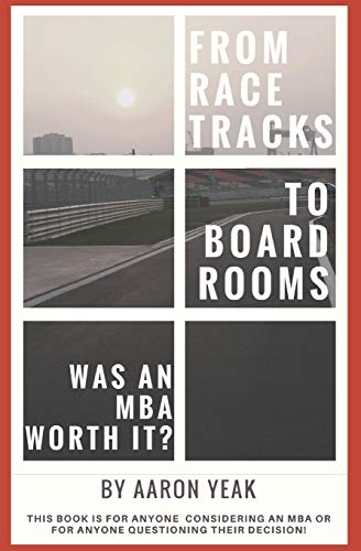 From Racetracks to Boardrooms… was an MBA worth it?: This book is for anyone considering an MBA or for anyone questioning their decision!