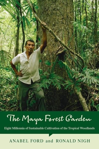 The Maya Forest Garden: Eight Millennia of Sustainable Cultivation of the Tropical Woodlands: 6 (New Frontiers in Historical Ecology)