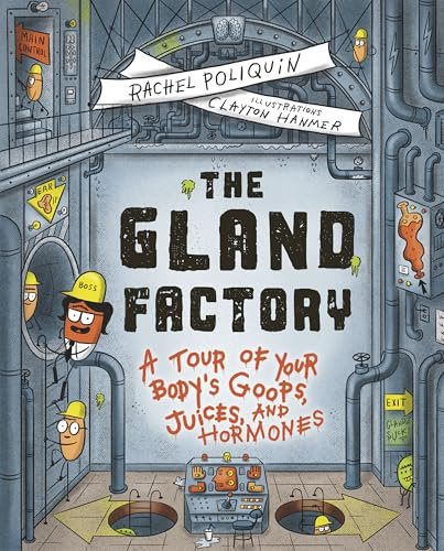 The Gland Factory: A Tour of Your Body’s Goops, Juices, and Hormones