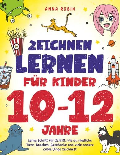 Zeichnen lernen für Kinder 10–12 Jahre: Lerne Schritt für Schritt, wie du niedliche Tiere, Drachen, Geschenke und viele andere coole Dinge zeichnest