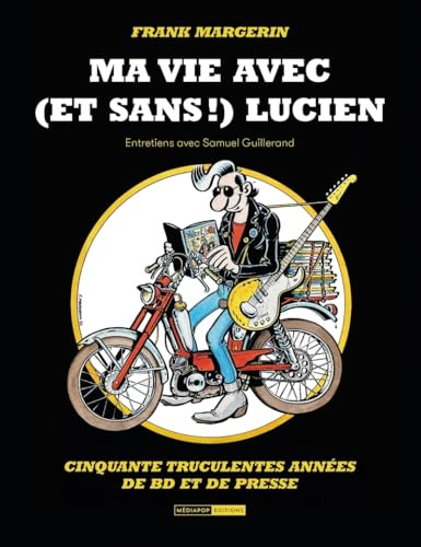 Frank Margerin. Ma vie avec (et sans !) Lucien: Cinquante truculentes années de BD et de presse