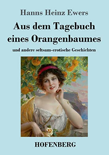 Aus dem Tagebuch eines Orangenbaumes: und andere seltsam-erotische Geschichten