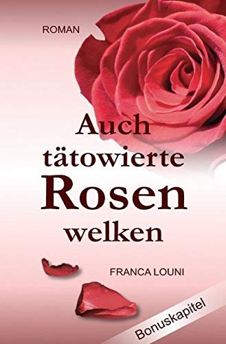 Auch tätowierte Rosen welken: - Ausgabe mit Bonuskapitel -