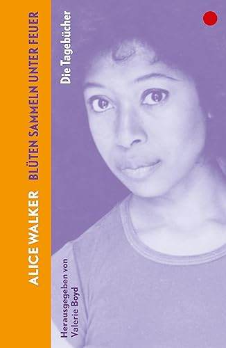 Blüten sammeln unter Feuer: Die Tagebücher 1965–2000 | Von der Autorin von »Die Farbe Lila« | Gedanken und Gefühle der Schriftstellerin als Frau, Afroamerikanerin, Feministin und Künstlerin