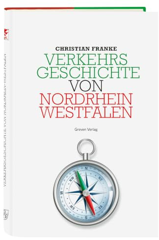 Verkehrsgeschichte von Nordrhein-Westfalen: Eine umfassende Darstellung der Entwicklung von Mobilität und Verkehrs-Infrastruktur in NRW: vom Dampflokzeitalter bis zur Verkehrswende