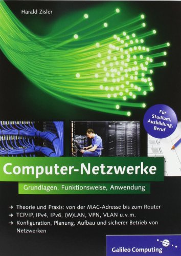 Computer-Netzwerke: Theorie und Praxis: von der MAC-Adresse bis zum Router, TCP/IP, IPv4, IPv6, (W)LAN, VPN, VLAN u.v.m., Konfiguration, Planung, ... Betrieb vonNetzwerken (Galileo Computing)