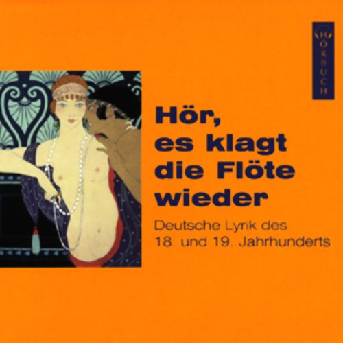 Hör, es klagt die Flöte wieder: Deutsche Lyrik des 18. und 19. Jahrhunderts (Lyrik /Gedichte /Balladen - Hörbuch)