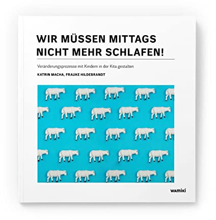 Wir müssen mittags nicht mehr schlafen!: Veränderungsprozesse mit Kindern in der Kita gestalten (Partizipation im Kita-Alltag)