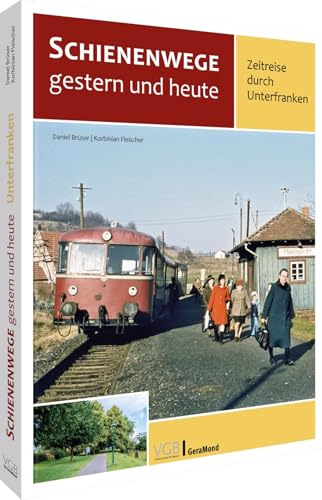 Eisenbahn – Schienenwege gestern und heute: Zeitreise durch Unterfranken. Kritischer Rückblick auf 70 Jahre Verkehrspolitik.