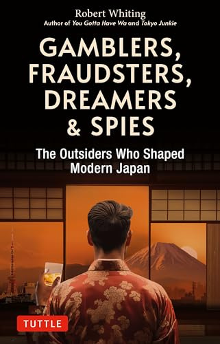 Gamblers, Fraudsters, Dreamers & Spies: The Outsiders Who Shaped Modern Japan