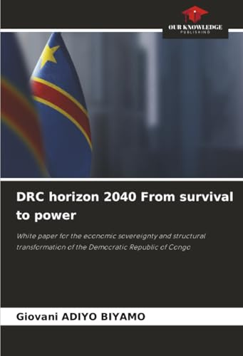 DRC horizon 2040 From survival to power: White paper for the economic sovereignty and structural transformation of the Democratic Republic of Congo