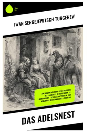 Das Adelsnest: Russischer Gesellschaftsroman über Landadel, unerfüllte Liebe und moralische Konflikte im 19. Jahrhundert