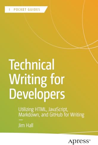 Technical Writing for Developers: Utilizing HTML, JavaScript, Markdown, and GitHub for Writing (Apress Pocket Guides)