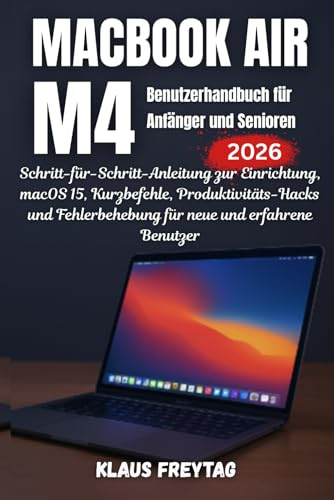 MacBook Air M4 Benutzerhandbuch für Anfänger und Senioren (2026): Schritt-für-Schritt-Anleitung zur Einrichtung, macOS 15, Kurzbefehle, ... für neue und erfahrene Benutzer