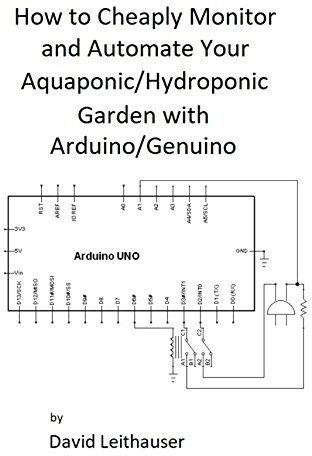 How to Cheaply Monitor and Automate Your Aquaponic/Hydroponic Garden with Arduino/ Genuino (English Edition)