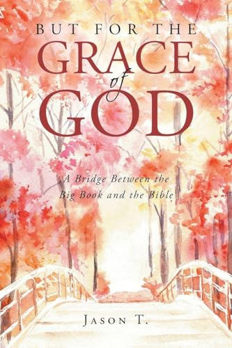But for the Grace of God: A Bridge between the Big Book and the Bible
