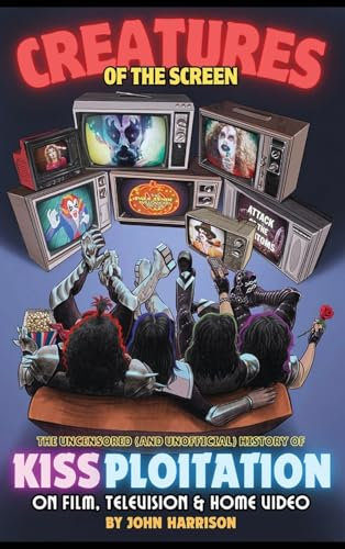 Creatures of the Screen - The Uncensored (and Unofficial) History of Kissploitation on Film, Television & Home Video