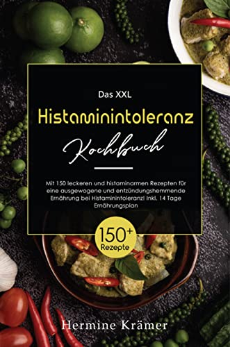 Das XXL Histaminintoleranz Kochbuch: Mit 150 leckeren und histaminarmen Rezepten für eine ausgewogene und entzündungshemmende Ernährung bei Histaminintoleranz! Inkl. 14 Tage Ernährungsplan.