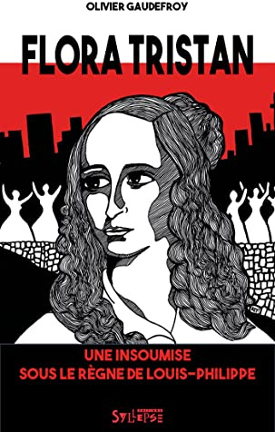 Flora Tristan: Une insoumise sous le règne de Louis-Philippe