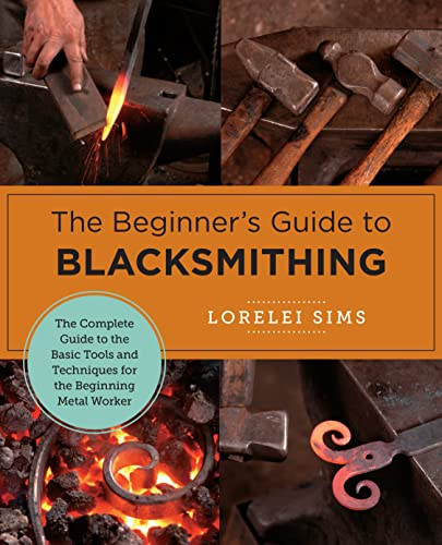 The Beginner's Guide to Blacksmithing: The Complete Guide to the Basic Tools and Techniques for the Beginning Metal Worker (New Shoe Press) (English Edition)