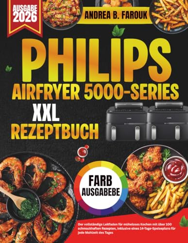 PHILIPS AIRFRYER 5000 SERIES XXL REZEPTBUCH: Der vollständige Leitfaden für müheloses Kochen mit über 100 schmackhaften Rezepten, inklusive eines 14-Tage-Speiseplans für jede Mahlzeit des Tages