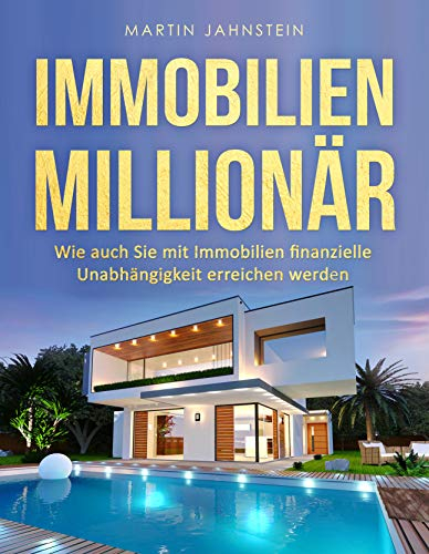 Immobilien: Immobilien Millionär: Wie auch Sie mit Immobilien finanzielle Unabhängigkeit erreichen werden