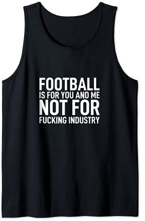 Football is for you and me not for fucking industry Saufen Tank Top