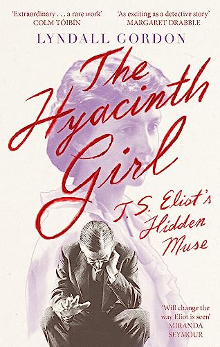 Virago Press Ltd The Hyacinth Girl T. S. Eliots Hidden Muse.