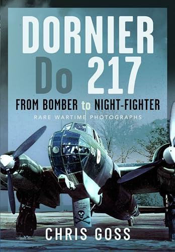 Dornier Do 217: From Bomber to Night-Fighter: Rare Wartime Photographs