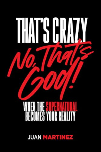 That's Crazy-No, That's God: When the Supernatural Becomes Your Reality