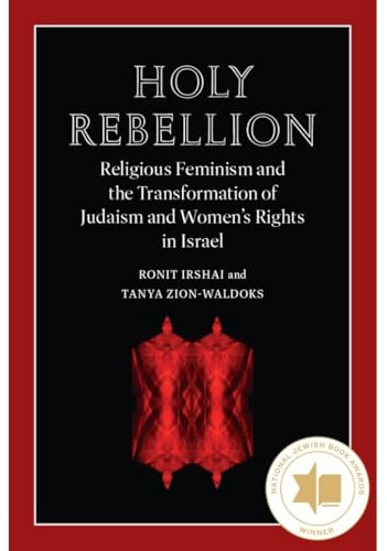 Holy Rebellion: Religious Feminism and the Transformation of Judaism and Women's Rights in Israel (Brandeis Series on Gender, Culture, Religion, and Law)