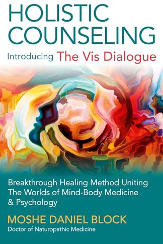 Holistic Counseling Introducing The Vis Dialogue: Breakthrough Healing Method Uniting The Worlds Of Mind-Body Medicine & Psychology
