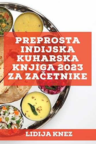 Preprosta indijska kuharska knjiga 2023 za za¿etnike: Tradicionalni in izvirni recepti!