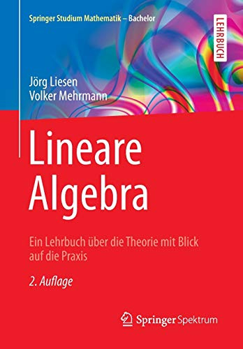 Lineare Algebra: Ein Lehrbuch über die Theorie mit Blick auf die Praxis (Springer Studium Mathematik - Bachelor)
