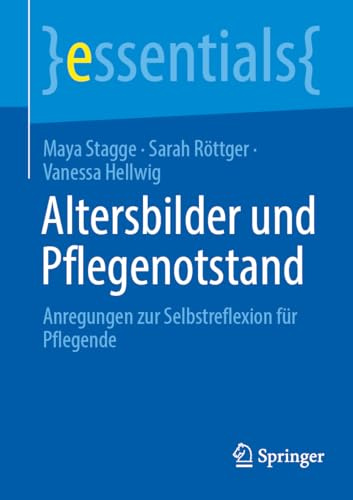 Altersbilder und Pflegenotstand: Anregungen zur Selbstreflexion für Pflegende (essentials)