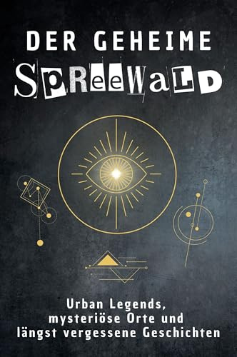 Das geheime Spreewald: Urban Legends, mysteriöse Orte und längst vergessene Geschichten. Geschenk für Fans von Grusel und Mystery, Halloween, True Crime, Reise