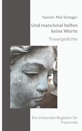 Und manchmal helfen keine Worte: Trauergedichte