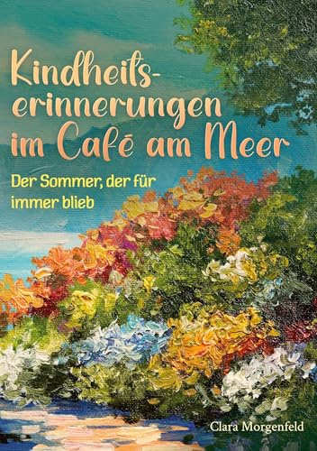 Kindheitserinnerungen im Café am Meer: Der Sommer, der für immer blieb (Vier Jahreszeiten im kleinen Café am Meer)