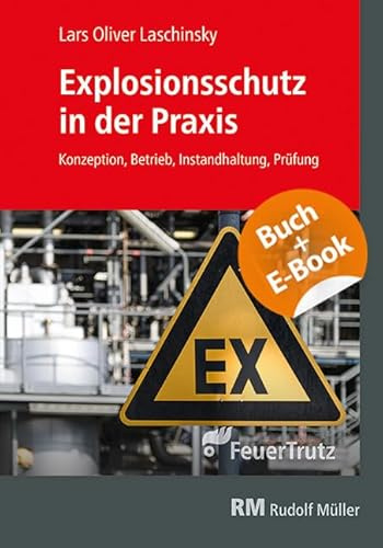 Explosionsschutz in der Praxis - mit E-Book: Konzeption, Betrieb, Instandhaltung, Prüfung
