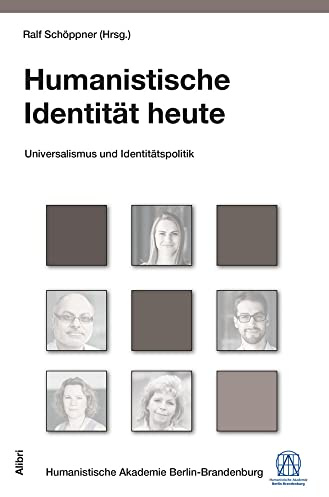 Humanistische Identität heute: Humanismus zwischen Identitätspolitik und Universalismus (Schriftenreihe der Humanistischen Akademie Berlin)