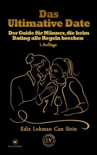Das Ultimative Date: Der Guide für Männer, die beim Dating alle Regeln brechen.