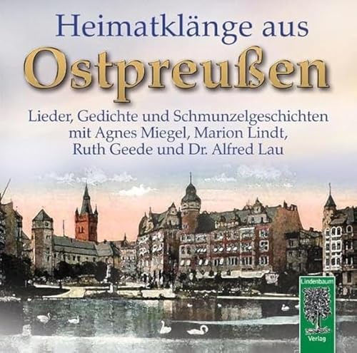 Heimatklänge aus Ostpreußen: Lieder, Gedichte und Schmunzelgeschichten mit Agnes Miegel, Marion Lindt, Ruth Geede und Dr. Alfred Lau