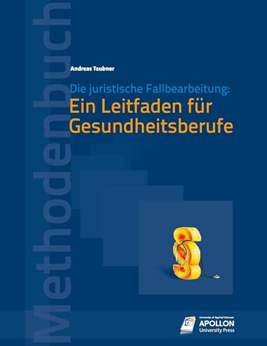 Die juristische Fallbearbeitung: Ein Leitfaden für Gesundheitsberufe (Methodenbücher)