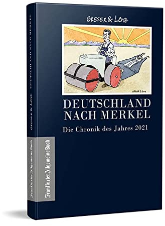 Deutschland nach Merkel - Die Chronik des Jahres 2021 (Greser & Lenz: Chronik eines Jahres)