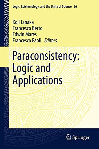 Paraconsistency: Logic and Applications (Logic, Epistemology, and the Unity of Science, Band 26)