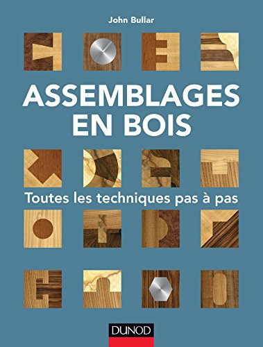 Assemblages en bois - Toutes les techniques pas à pas: Toutes les techniques pas à pas