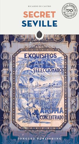 Secret Seville Guide: A guide to the unusual and unfamiliar (Jonglez Secret Guides)