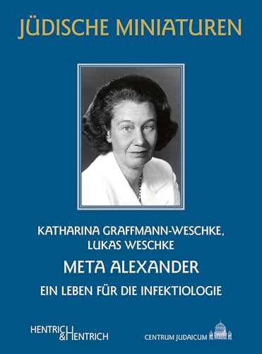 Meta Alexander: Ein Leben für die Infektiologie (Jüdische Miniaturen: Herausgegeben von Hermann Simon)