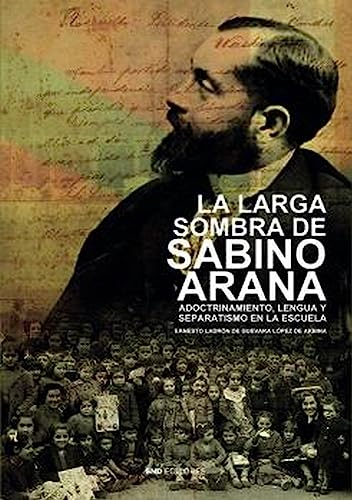 LA LARGA SOMBRA DE SABINO ARANA: Adoctrinamiento, lengua y separatismo en la escuela (Politica)