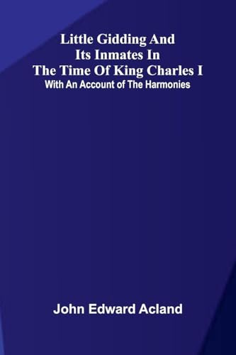 Little Gidding and its inmates in the Time of King Charles I; with an account of the Harmonies